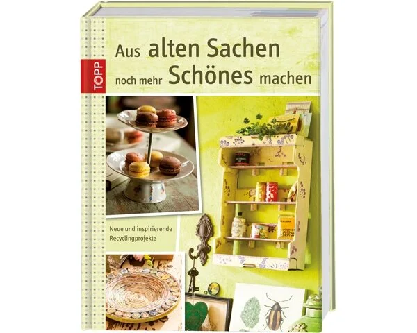 Homedekobuch: Aus alten Sachen noch mehr Schönes machen, TOPP